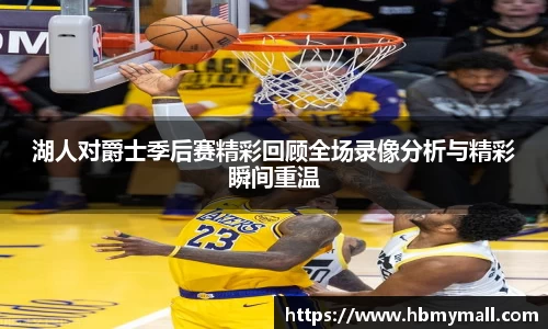 湖人对爵士季后赛精彩回顾全场录像分析与精彩瞬间重温