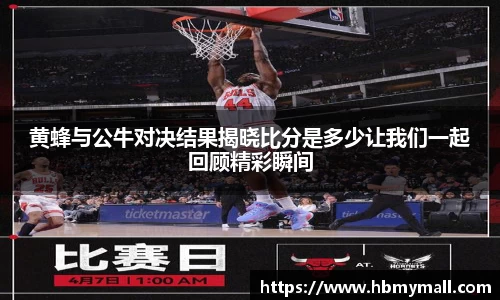 黄蜂与公牛对决结果揭晓比分是多少让我们一起回顾精彩瞬间