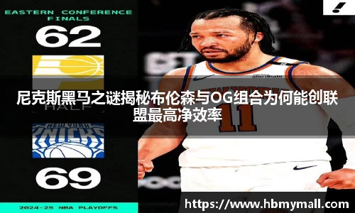 尼克斯黑马之谜揭秘布伦森与OG组合为何能创联盟最高净效率