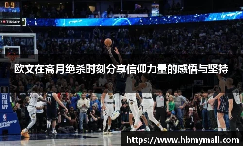 欧文在斋月绝杀时刻分享信仰力量的感悟与坚持